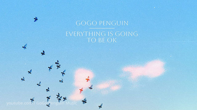 Альбом Everything Is Going To Be OK  группы GoGo Penguin 